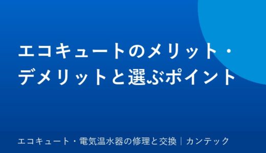 エコキュートのメリット・デメリットと選ぶポイント