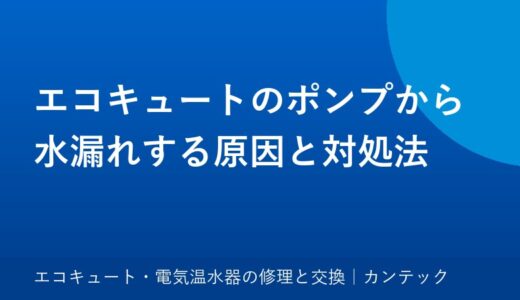 エコキュートのポンプから水漏れする原因と対処法