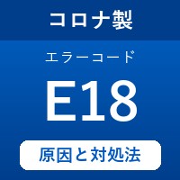 コロナ製エコキュートのエラーコード『E18』の原因は「ヒートポンプの入水温度を検知するセンサーの不具合」？ 対処方法を徹底解説！