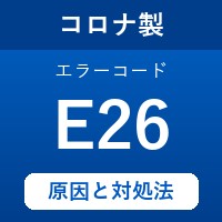 コロナ製エコキュートのエラーコード『E26』の原因は「二方弁の故障」？ 対処方法を徹底解説！