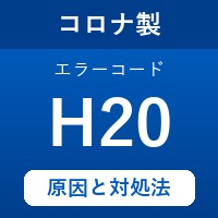 コロナ製エコキュートのエラーコード『H20』の原因は「ヒートポンプ沸上温度の高温異常」？ 対処方法を徹底解説！