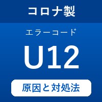 コロナ製エコキュートのエラーコード『U12』の原因は「取出弁の不具合」？対処方法を徹底解説！